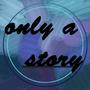 Only a story